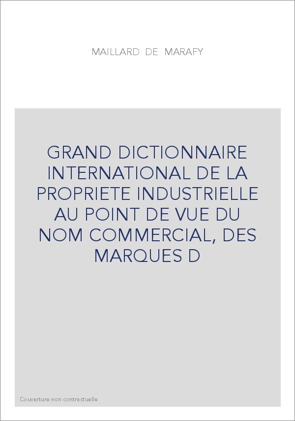 GRAND DICTIONNAIRE INTERNATIONAL DE LA PROPRIETE INDUSTRIELLE AU POINT DE VUE DU NOM COMMERCIAL, DES MARQUES D