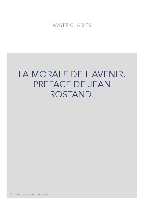 LA MORALE DE L'AVENIR. PREFACE DE JEAN ROSTAND.