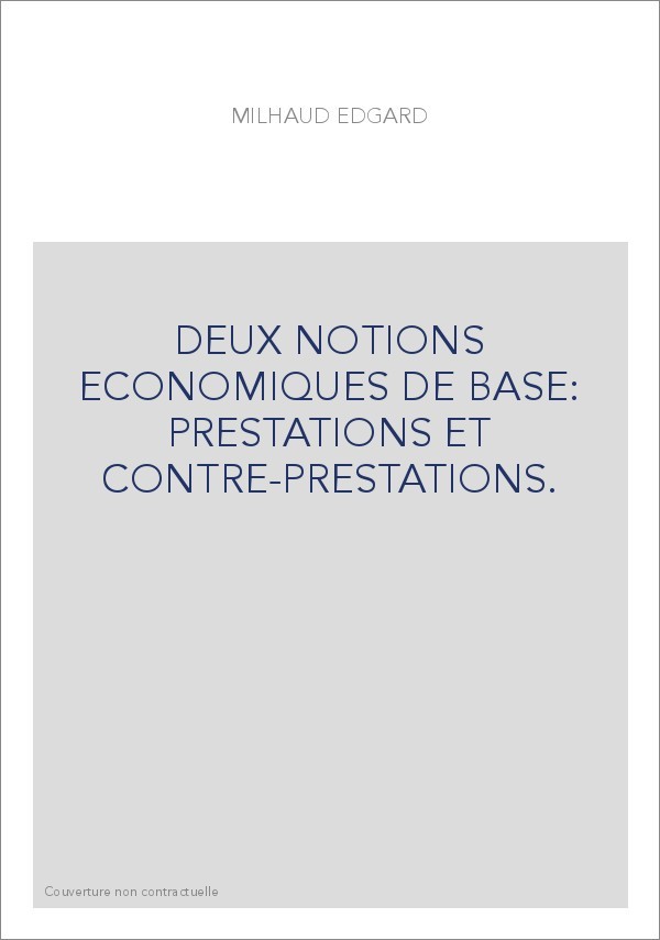 DEUX NOTIONS ECONOMIQUES DE BASE: PRESTATIONS ET CONTRE-PRESTATIONS.