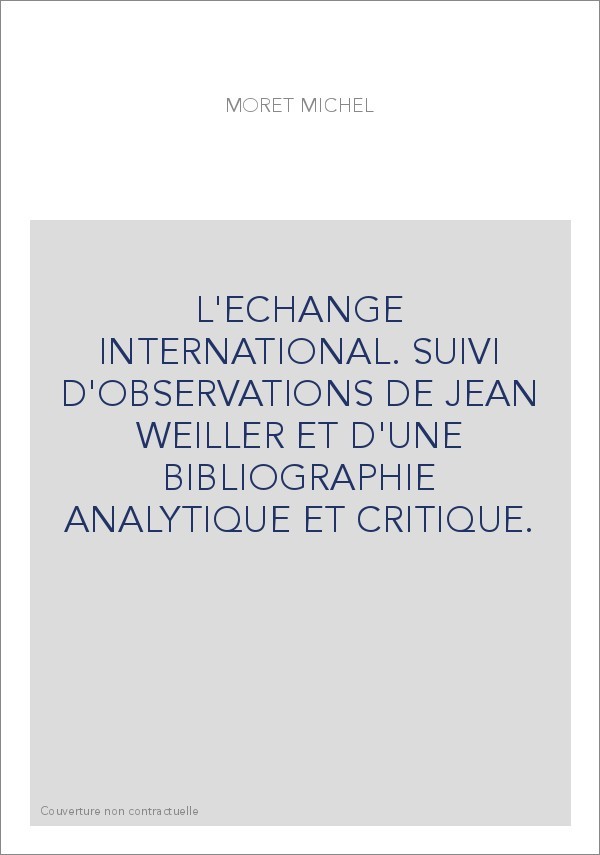 L'ECHANGE INTERNATIONAL. SUIVI D'OBSERVATIONS DE JEAN WEILLER ET D'UNE BIBLIOGRAPHIE ANALYTIQUE ET CRITIQUE.