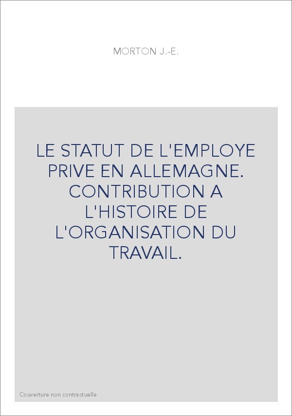 LE STATUT DE L'EMPLOYE PRIVE EN ALLEMAGNE. CONTRIBUTION A L'HISTOIRE DE L'ORGANISATION DU TRAVAIL.