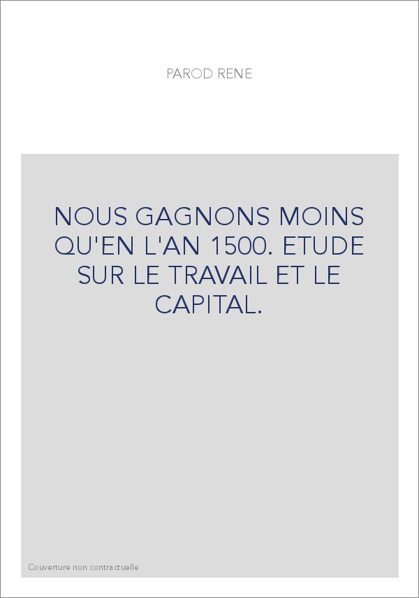 NOUS GAGNONS MOINS QU'EN L'AN 1500. ETUDE SUR LE TRAVAIL ET LE CAPITAL.