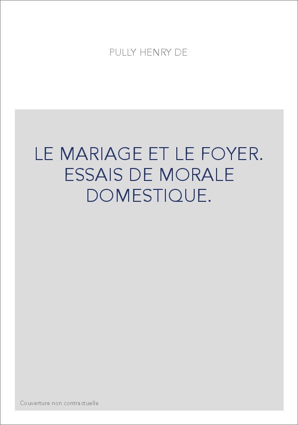 LE MARIAGE ET LE FOYER. ESSAIS DE MORALE DOMESTIQUE.