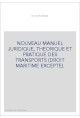NOUVEAU MANUEL JURIDIQUE, THEORIQUE ET PRATIQUE DES TRANSPORTS (DROIT MARITIME EXCEPTE).