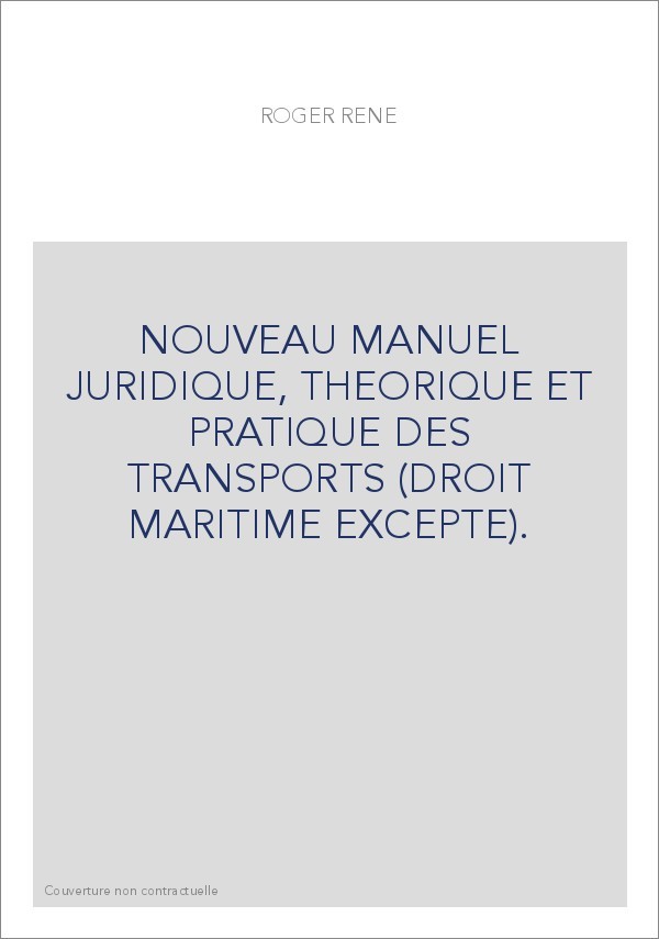 NOUVEAU MANUEL JURIDIQUE, THEORIQUE ET PRATIQUE DES TRANSPORTS (DROIT MARITIME EXCEPTE).
