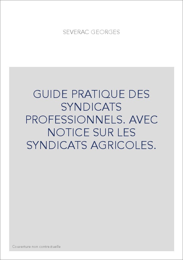 GUIDE PRATIQUE DES SYNDICATS PROFESSIONNELS. AVEC NOTICE SUR LES SYNDICATS AGRICOLES.