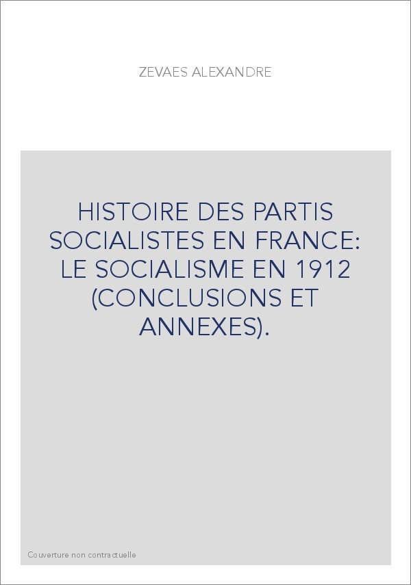 HISTOIRE DES PARTIS SOCIALISTES EN FRANCE: LE SOCIALISME EN 1912 (CONCLUSIONS ET ANNEXES).