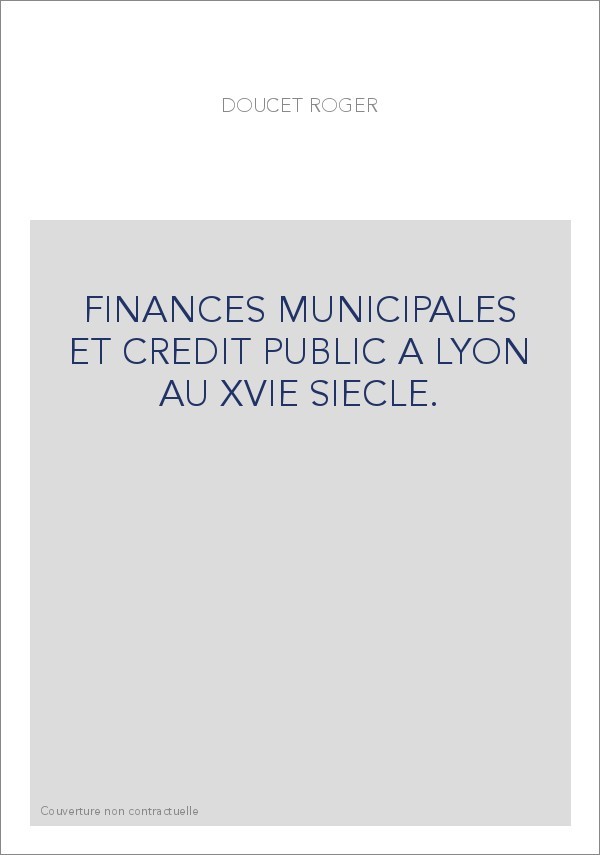 FINANCES MUNICIPALES ET CREDIT PUBLIC A LYON AU XVIE SIECLE.