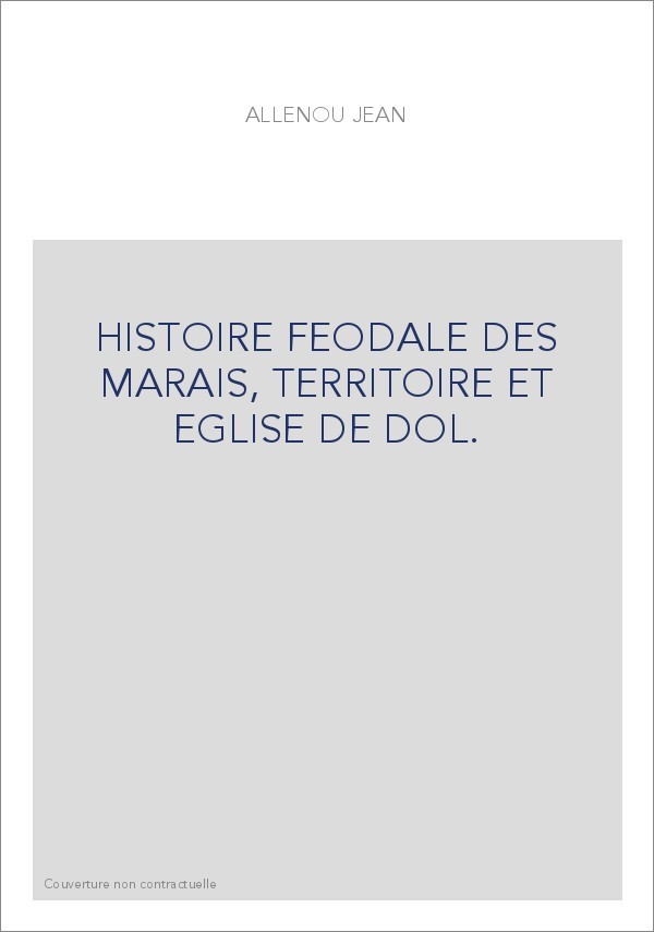 HISTOIRE FEODALE DES MARAIS, TERRITOIRE ET EGLISE DE DOL.