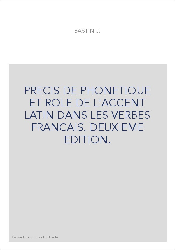 PRECIS DE PHONETIQUE ET ROLE DE L'ACCENT LATIN DANS LES VERBES FRANCAIS. DEUXIEME EDITION.