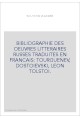 BIBLIOGRAPHIE DES OEUVRES LITTERAIRES RUSSES TRADUITES EN FRANCAIS: TOURGUENEV, DOSTOIEVSKI, LEON TOLSTOI.