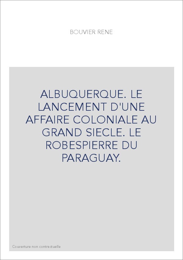 ALBUQUERQUE. LE LANCEMENT D'UNE AFFAIRE COLONIALE AU GRAND SIECLE. LE ROBESPIERRE DU PARAGUAY.