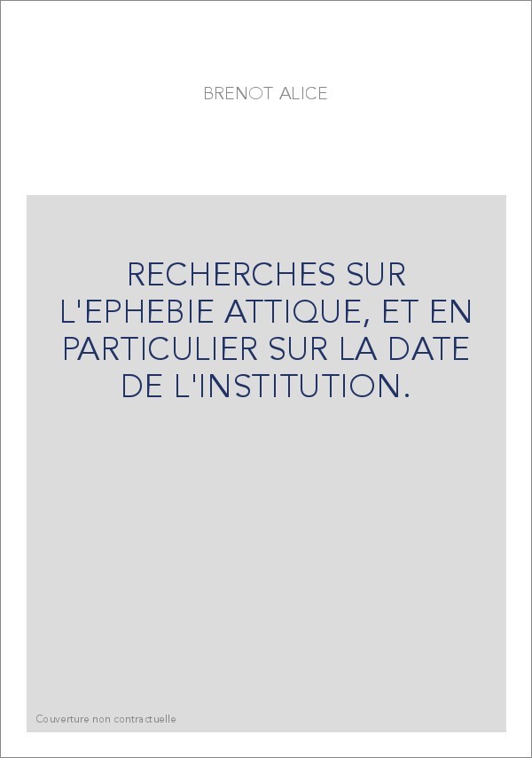 RECHERCHES SUR L'EPHEBIE ATTIQUE, ET EN PARTICULIER SUR LA DATE DE L'INSTITUTION.