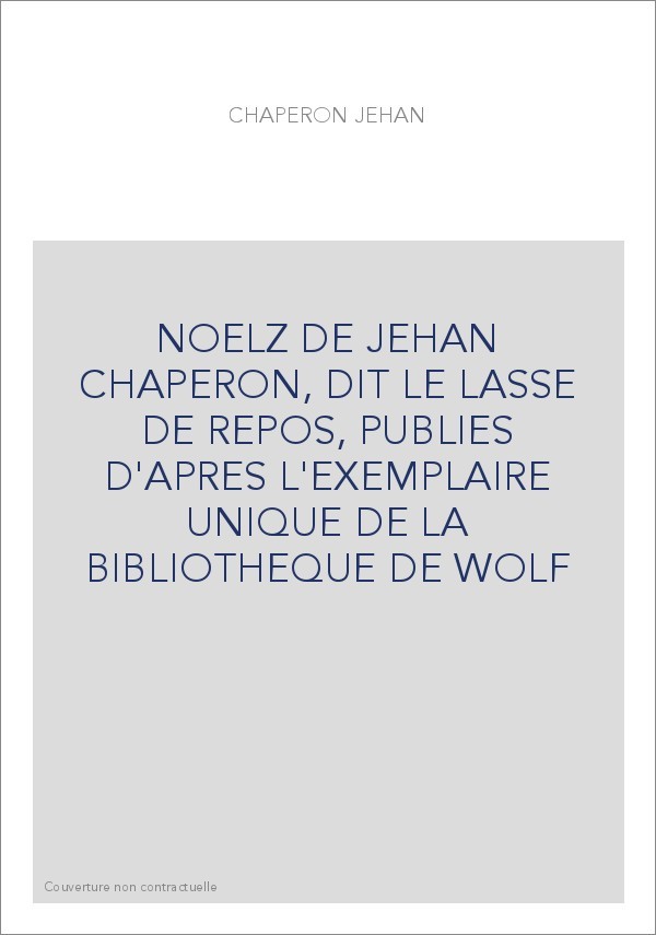 NOELZ DE JEHAN CHAPERON, DIT LE LASSE DE REPOS, PUBLIES D'APRES L'EXEMPLAIRE UNIQUE DE LA BIBLIOTHEQUE DE WO