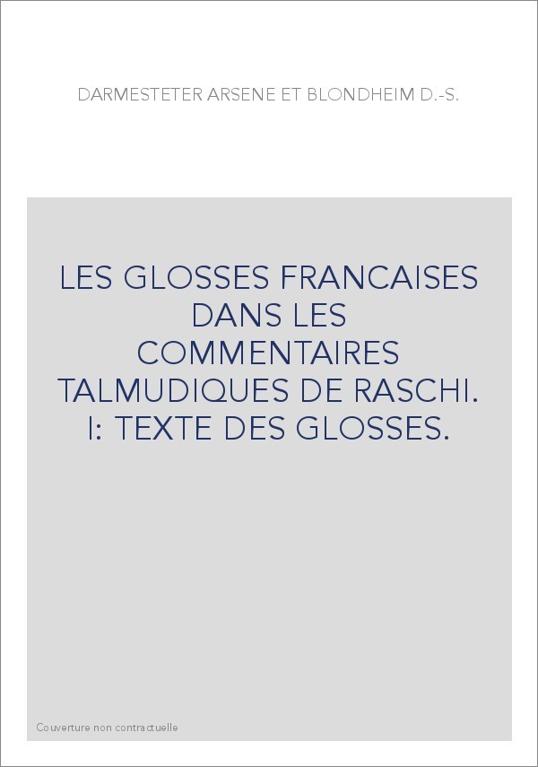 LES GLOSSES FRANCAISES DANS LES COMMENTAIRES TALMUDIQUES DE RASCHI. I: TEXTE DES GLOSSES.