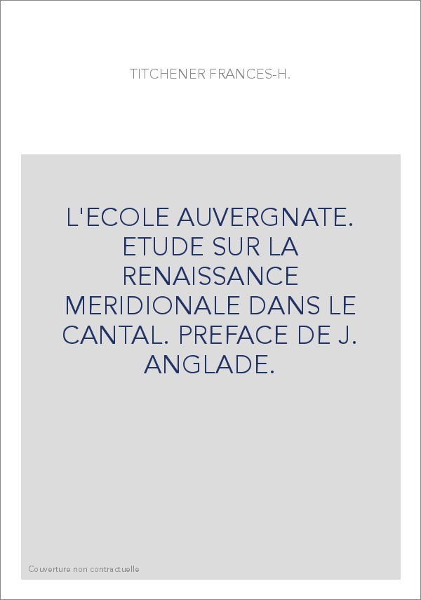 L'ECOLE AUVERGNATE. ETUDE SUR LA RENAISSANCE MERIDIONALE DANS LE CANTAL. PREFACE DE J. ANGLADE.