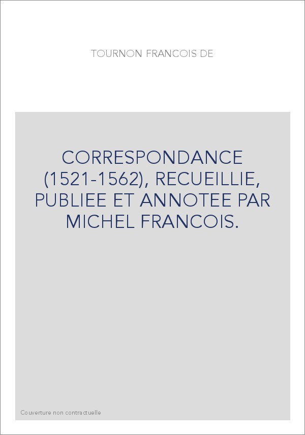 CORRESPONDANCE (1521-1562), RECUEILLIE, PUBLIEE ET ANNOTEE PAR MICHEL FRANCOIS.