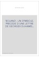 'ROLAND', UN SYMBOLE. PRECEDE D'UNE LETTRE DE GEORGES DUHAMEL.