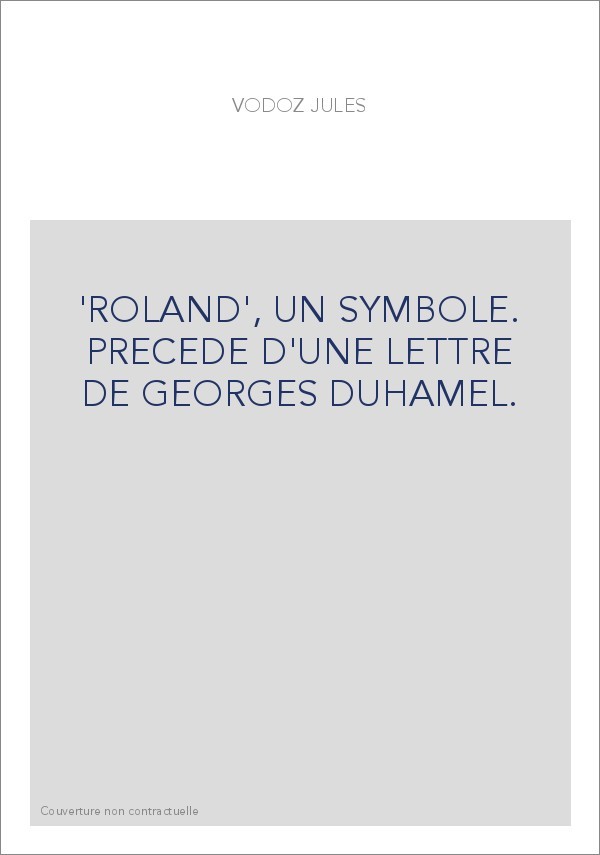 'ROLAND', UN SYMBOLE. PRECEDE D'UNE LETTRE DE GEORGES DUHAMEL.