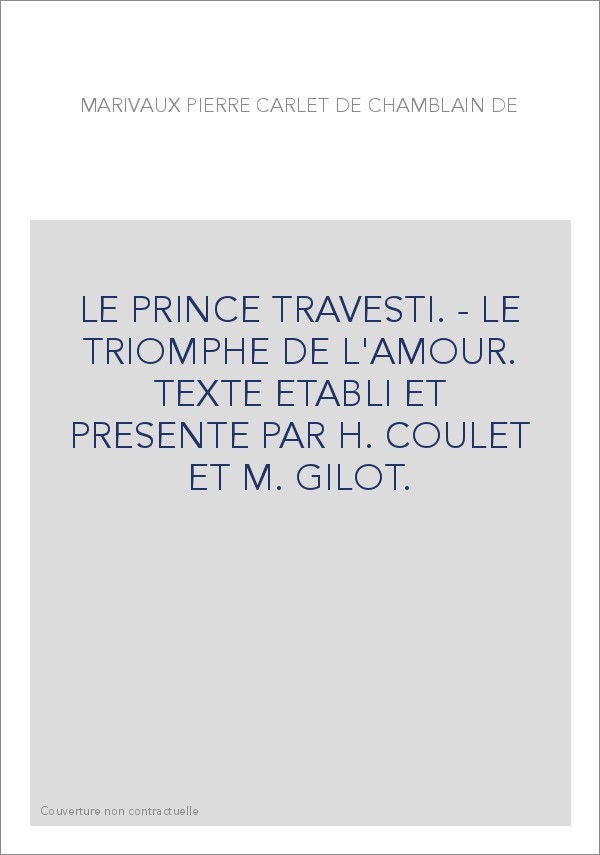 LE PRINCE TRAVESTI. - LE TRIOMPHE DE L'AMOUR. TEXTE ETABLI ET PRESENTE PAR H. COULET ET M. GILOT.