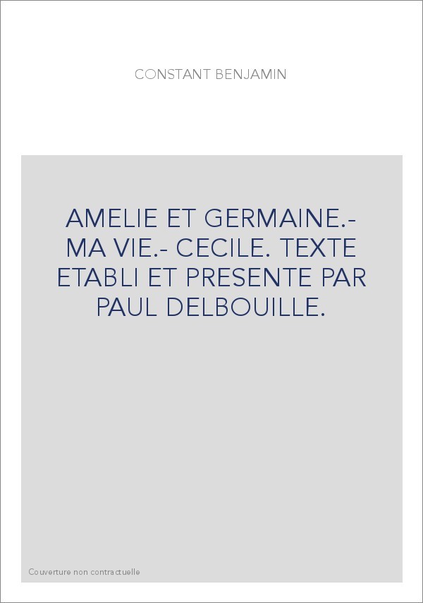AMELIE ET GERMAINE.- MA VIE.- CECILE. TEXTE ETABLI ET PRESENTE PAR PAUL DELBOUILLE.