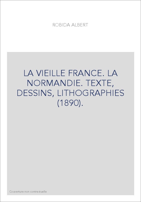 LA VIEILLE FRANCE. LA NORMANDIE. TEXTE, DESSINS, LITHOGRAPHIES (1890).