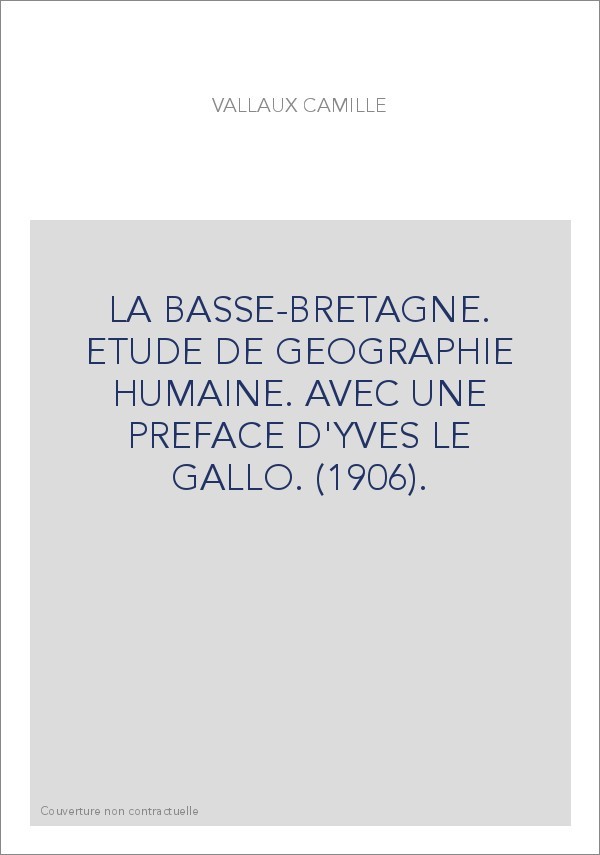 LA BASSE-BRETAGNE. ETUDE DE GEOGRAPHIE HUMAINE. AVEC UNE PREFACE D'YVES LE GALLO. (1906).