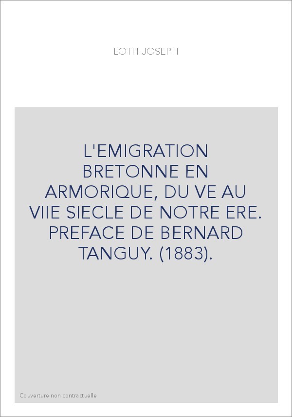 L'EMIGRATION BRETONNE EN ARMORIQUE, DU VE AU VIIE SIECLE DE NOTRE ERE. PREFACE DE BERNARD TANGUY. (1883).