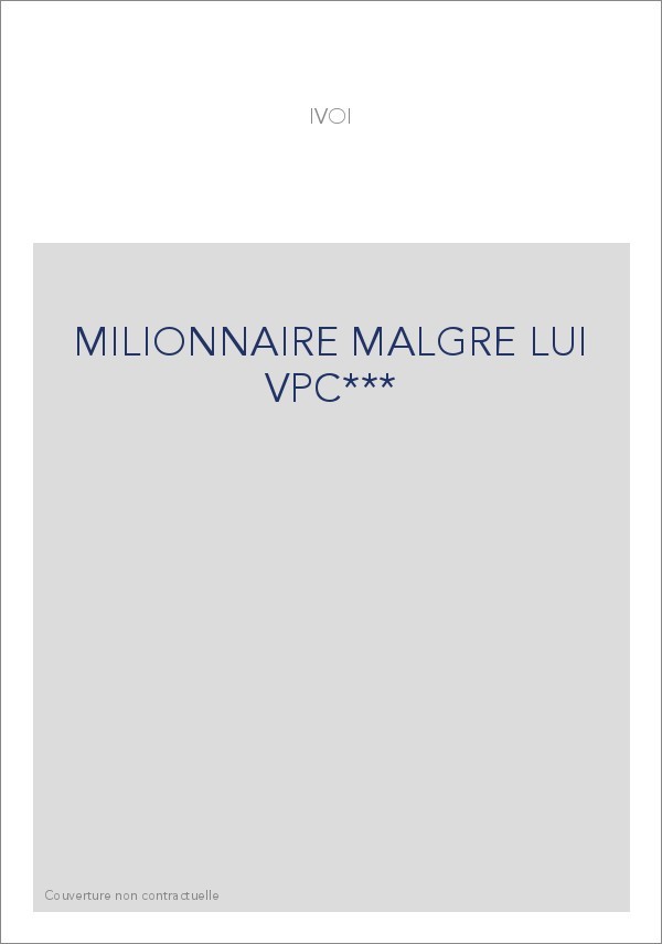 MILIONNAIRE MALGRE LUI VPC***