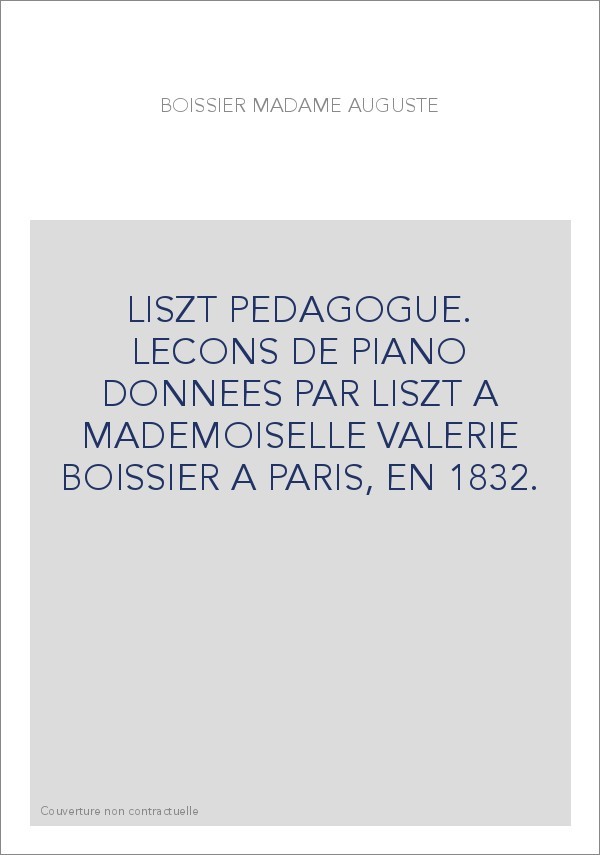 LISZT PEDAGOGUE. LECONS DE PIANO DONNEES PAR LISZT A MADEMOISELLE VALERIE BOISSIER A PARIS, EN 1832.