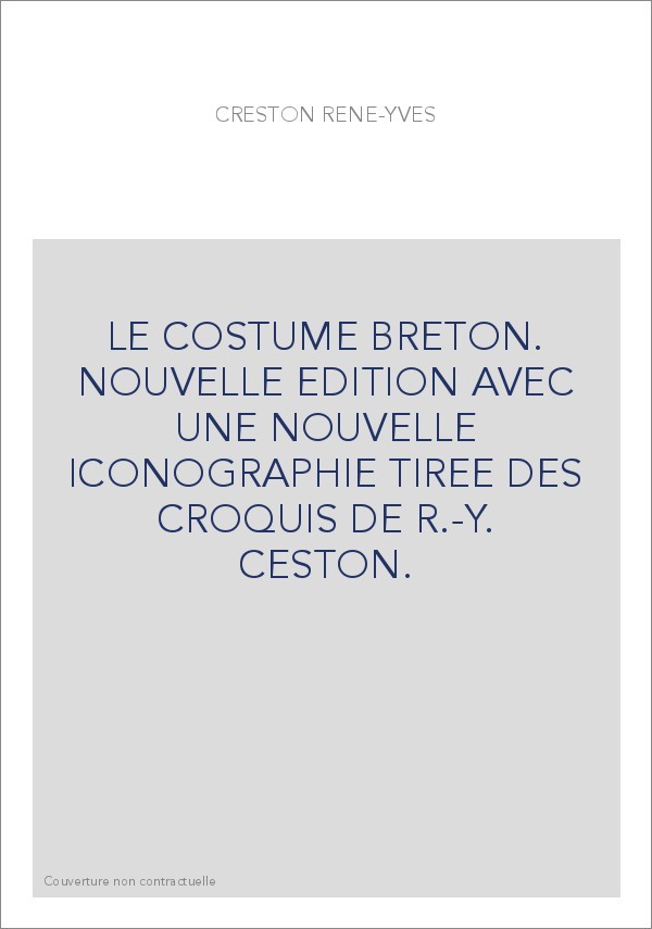 LE COSTUME BRETON. NOUVELLE EDITION AVEC UNE NOUVELLE ICONOGRAPHIE TIREE DES CROQUIS DE R.-Y. CESTON.