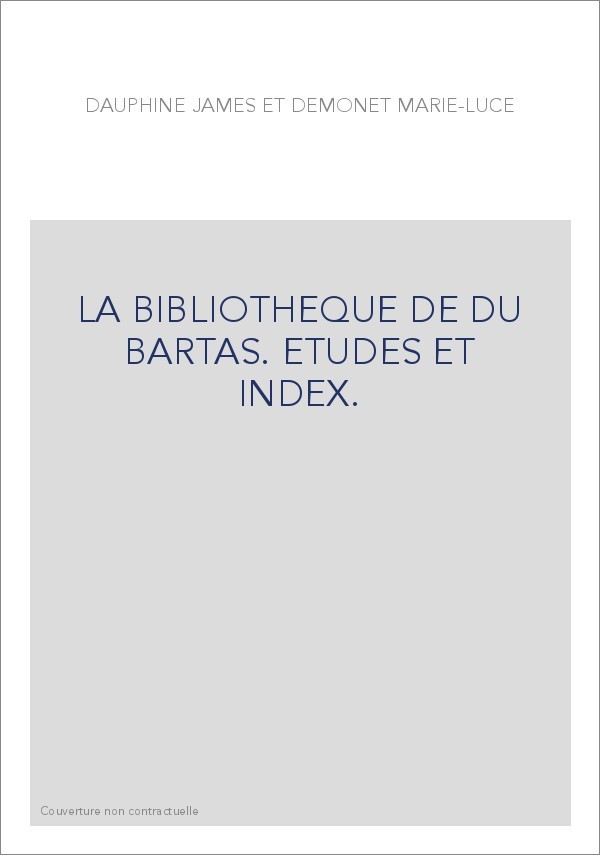 LA BIBLIOTHEQUE DE DU BARTAS. ETUDES ET INDEX.