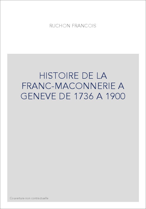 HISTOIRE DE LA FRANC-MACONNERIE A GENEVE DE 1736 A     1900
