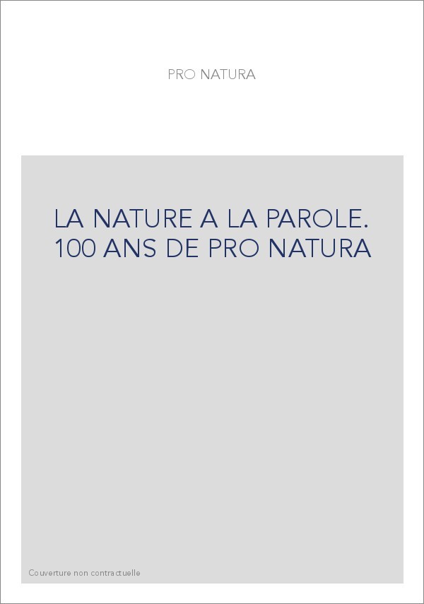 LA NATURE A LA PAROLE. 100 ANS DE PRO NATURA