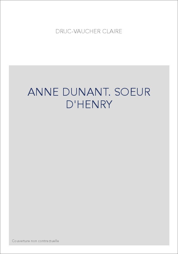 ANNE DUNANT. SOEUR D'HENRY