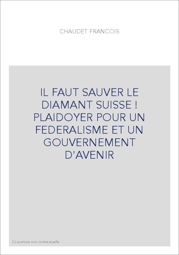 IL FAUT SAUVER LE DIAMANT SUISSE ! PLAIDOYER POUR UN FEDERALISME ET UN GOUVERNEMENT D'AVENIR