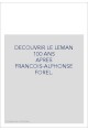 DECOUVRIR LE LEMAN                                     100 ANS APRES FRANCOIS-ALPHONSE FOREL.