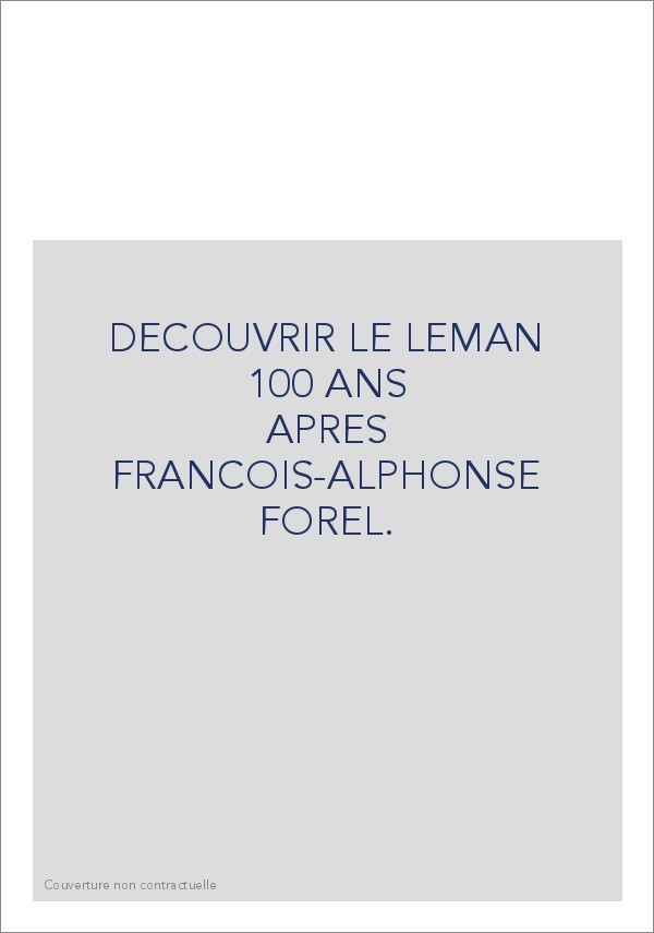 DECOUVRIR LE LEMAN                                     100 ANS APRES FRANCOIS-ALPHONSE FOREL.
