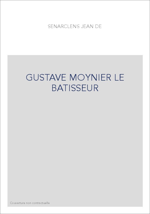 GUSTAVE MOYNIER LE BATISSEUR