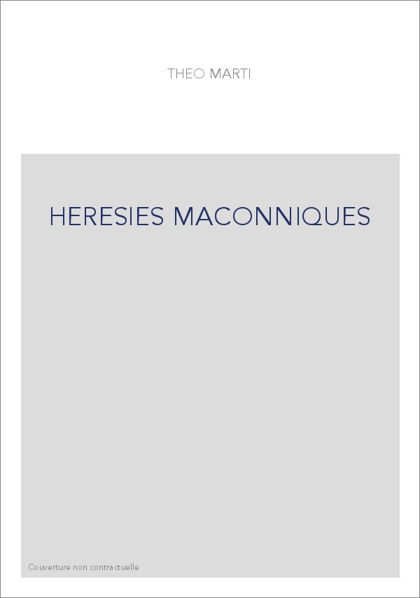 DES HÉRÉSIES MAÇONNIQUES À L'HISTOIRE DE LA LIGUE UNIVERSELLE DE FRANCS-MAÇONS.