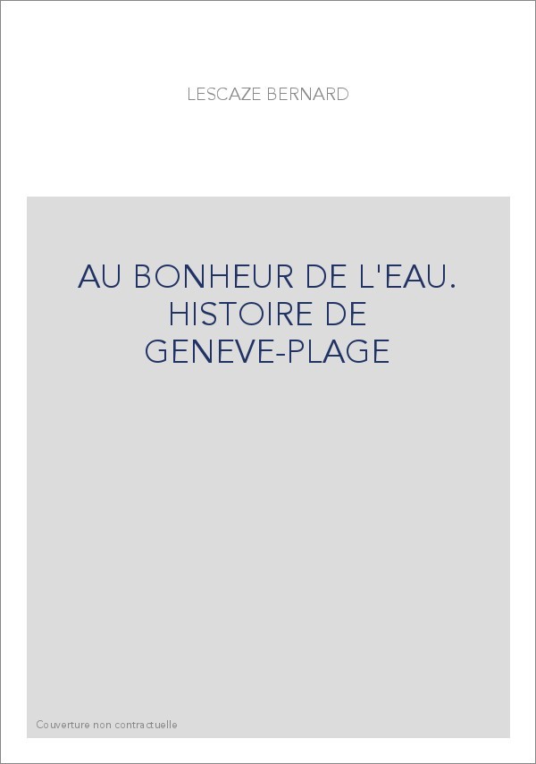AU BONHEUR DE L'EAU. HISTOIRE DE GENEVE-PLAGE
