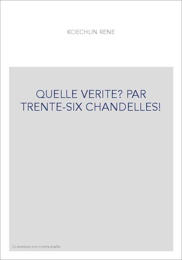 QUELLE VERITE? PAR TRENTE-SIX CHANDELLES!