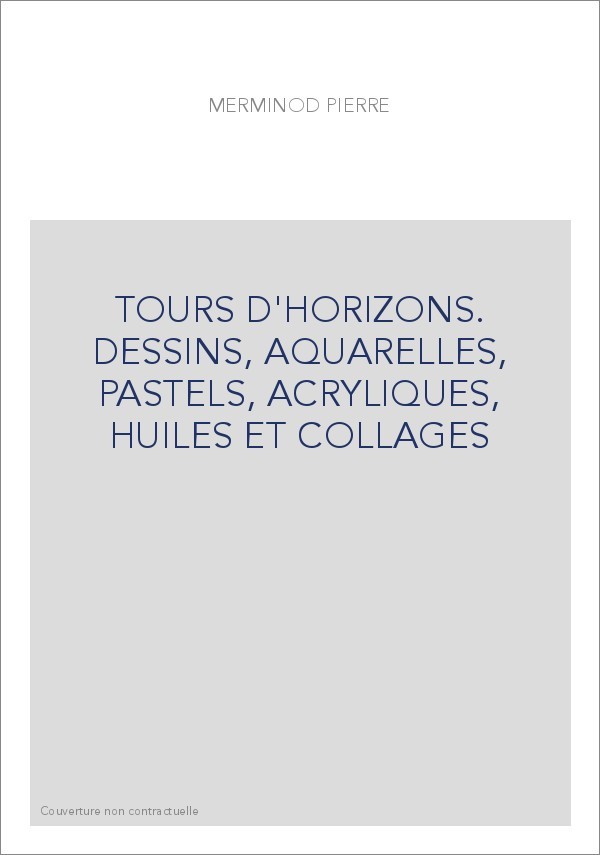TOURS D'HORIZONS. DESSINS, AQUARELLES, PASTELS, ACRYLIQUES, HUILES ET COLLAGES
