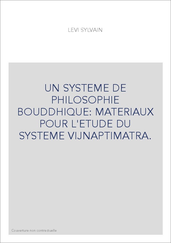 UN SYSTEME DE PHILOSOPHIE BOUDDHIQUE: MATERIAUX POUR L'ETUDE DU SYSTEME VIJNAPTIMATRA.