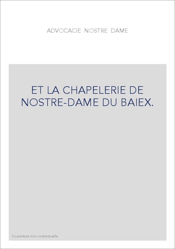 L'ADVOCACIE NOSTRE-DAME ET LA CHAPELERIE DE NOSTRE-DAME DE BAIEK.