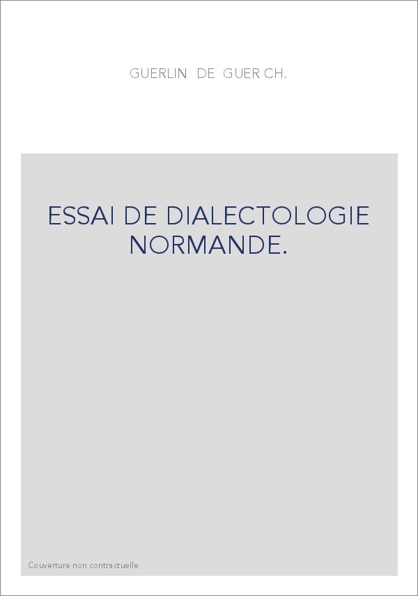 ESSAI DE DIALECTOLOGIE NORMANDE. LA PALATALISATION DES GROUPES INITIAUX, GL, KL, FL, PL, BL, ETUDIEE DANS LES