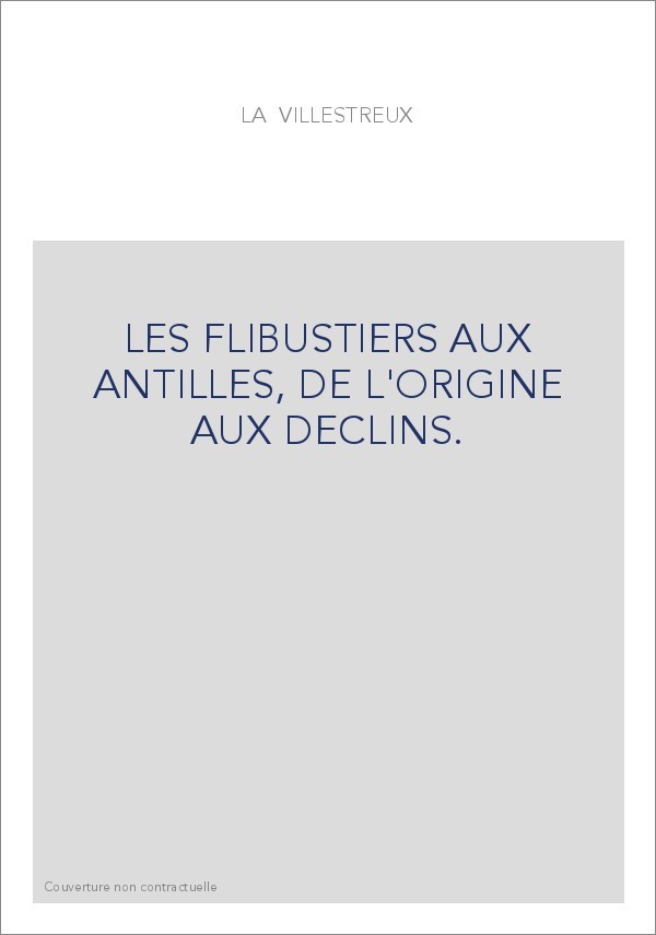 LES FLIBUSTIERS AUX ANTILLES, DE L'ORIGINE AUX DECLINS.