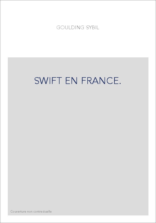 SWIFT EN FRANCE. ESSAI SUR LA FORTUNE ET L'INFLUENCE DE SWIFT EN FRANCE AU XVIIIE SIECLE,