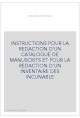 INSTRUCTIONS POUR LA REDACTION D'UN CATALOGUE DE MANUSCRITS ET POUR LA REDACTION D'UN INVENTAIRE DES INCUNAB