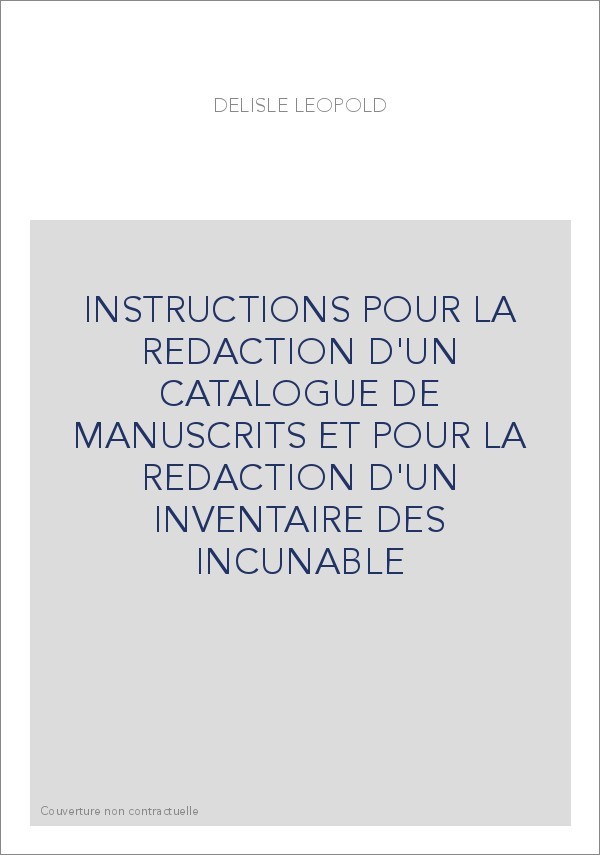 INSTRUCTIONS POUR LA REDACTION D'UN CATALOGUE DE MANUSCRITS ET POUR LA REDACTION D'UN INVENTAIRE DES INCUNAB